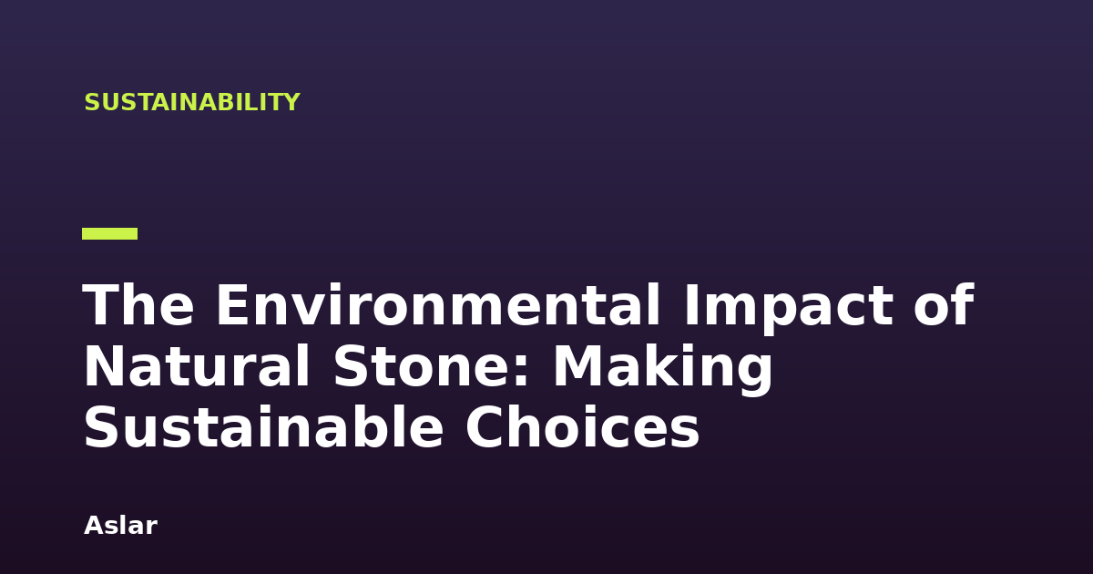 The Environmental Impact of Natural Stone: Making Sustainable Choices